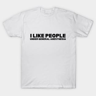 I Love People Under General Anesthesia - Humorous Doctor T-Shirt